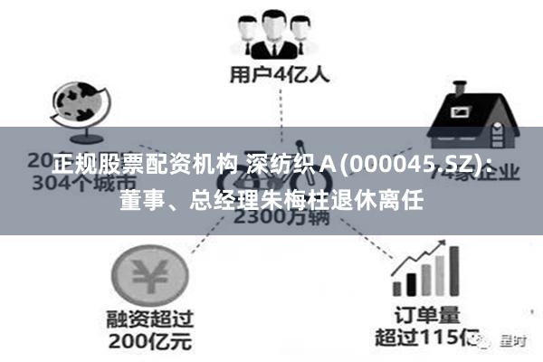 正规股票配资机构 深纺织Ａ(000045.SZ)：董事、总经理朱梅柱退休离任