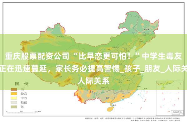 重庆股票配资公司 “比早恋更可怕！”中学生毒友谊正在迅速蔓延，家长务必提高警惕_孩子_朋友_人际关系